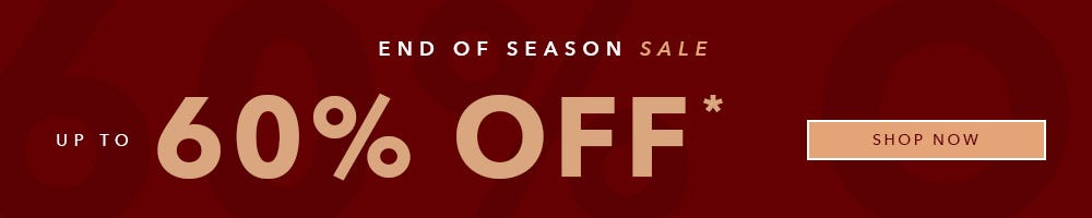 End of Season Sale | Shop Up To 60% Off | Shop Now