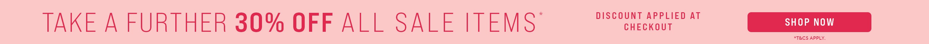 Take a further 30% off sale items | Shop Now